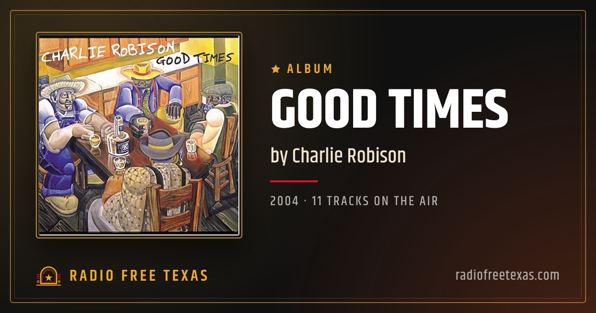 Good Times (2004) by Charlie Robison · Radio Free Texas